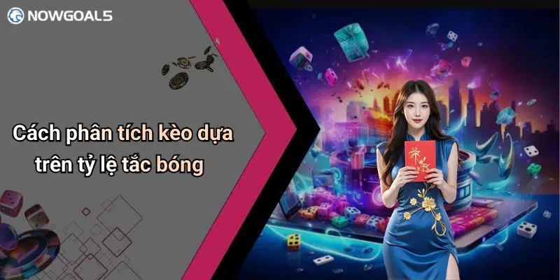Cách phân tích kèo dựa trên tỷ lệ tắc bóng