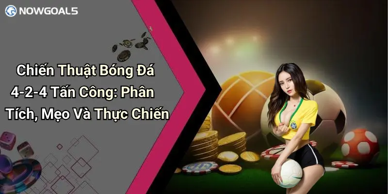 Chiến Thuật Bóng Đá 4-2-4 Tấn Công: Phân Tích, Mẹo Và Thực Chiến