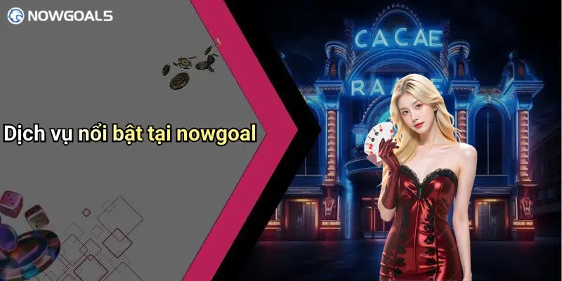 Dịch vụ nổi bật tại nowgoal