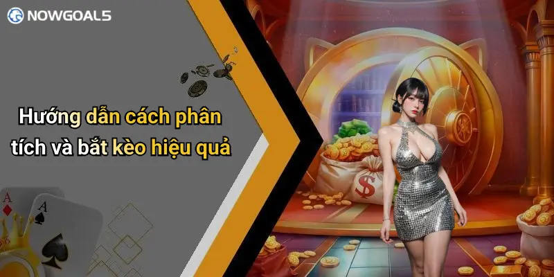 Hướng dẫn cách phân tích và bắt kèo hiệu quả