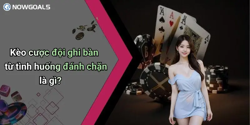 Kèo cược đội ghi bàn từ tình huống đánh chặn là gì?