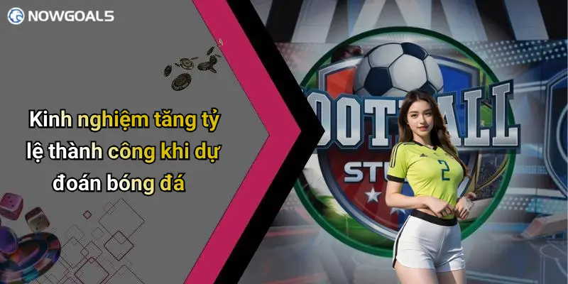 Kinh nghiệm tăng tỷ lệ thành công khi dự đoán bóng đá