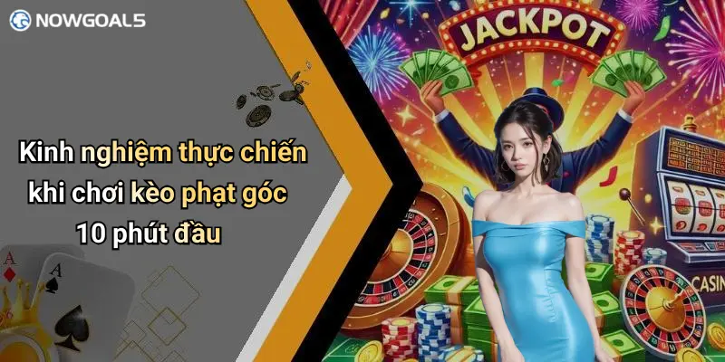 Kinh nghiệm thực chiến khi chơi kèo phạt góc 10 phút đầu
