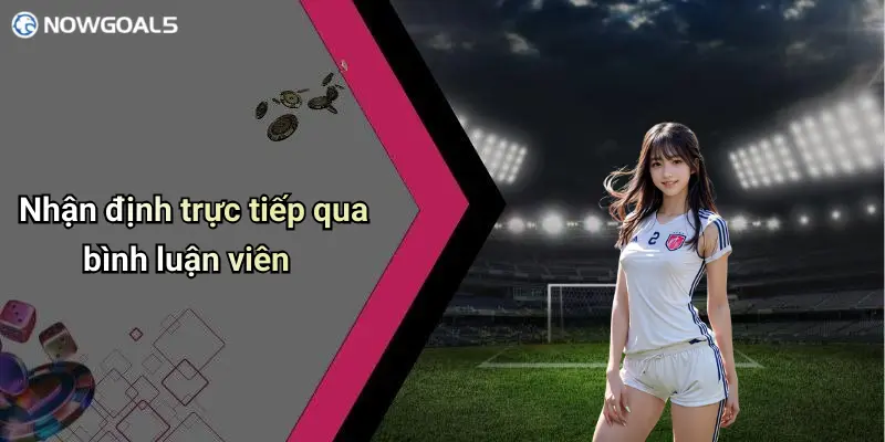 Nhận định trực tiếp qua bình luận viên