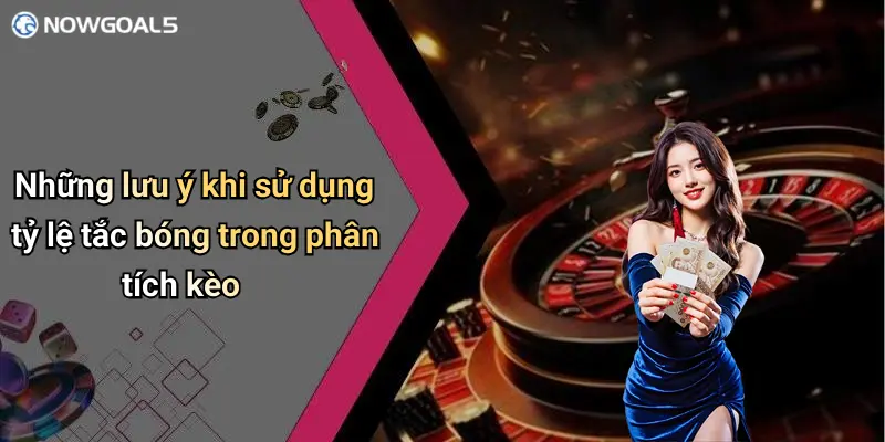 Những lưu ý khi sử dụng tỷ lệ tắc bóng trong phân tích kèo