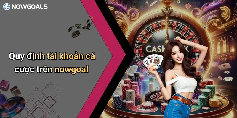 Quy định tài khoản cá cược trên nowgoal