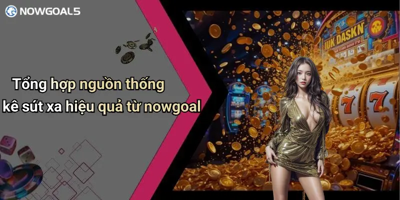 Tổng hợp nguồn thống kê sút xa hiệu quả từ nowgoal