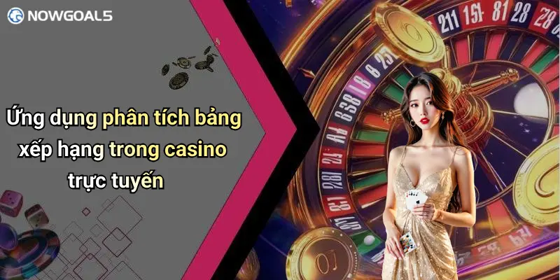 Ứng dụng phân tích bảng xếp hạng trong casino trực tuyến