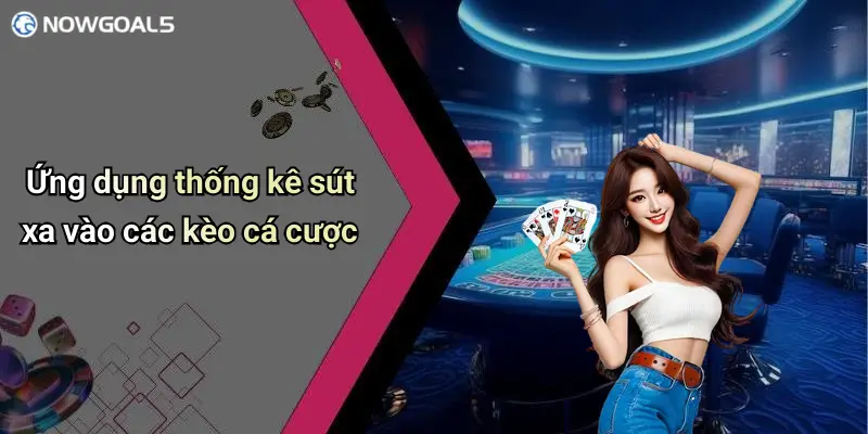 Ứng dụng thống kê sút xa vào các kèo cá cược