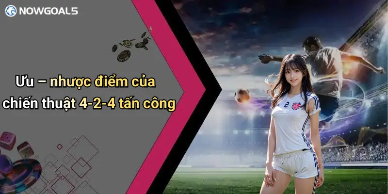 Ưu – nhược điểm của chiến thuật 4-2-4 tấn công