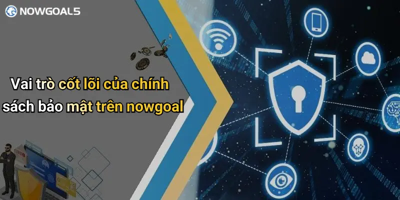 Vai trò cốt lõi của chính sách bảo mật trên nowgoal