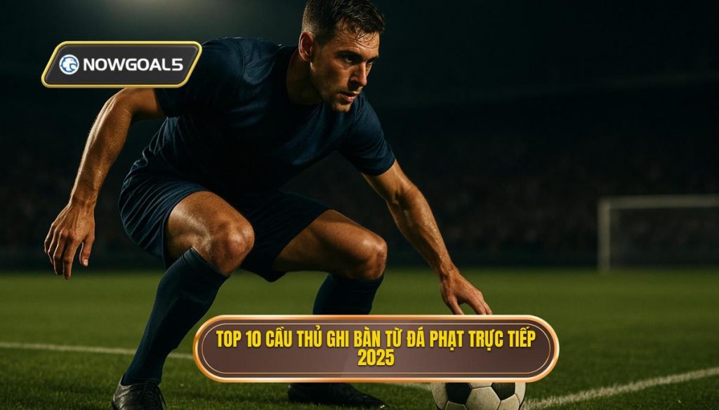 Top 10 cầu thủ ghi bàn từ đá phạt trực tiếp 2025