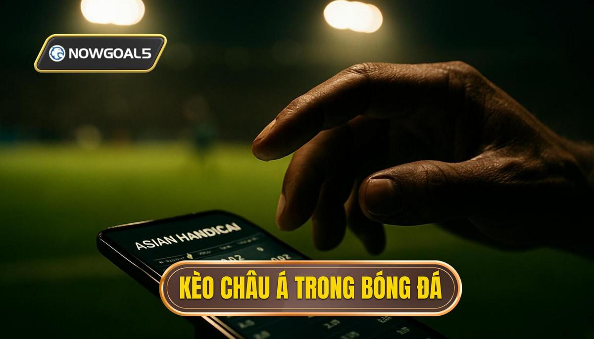 Bản chất và định nghĩa của kèo châu Á trong bóng đá