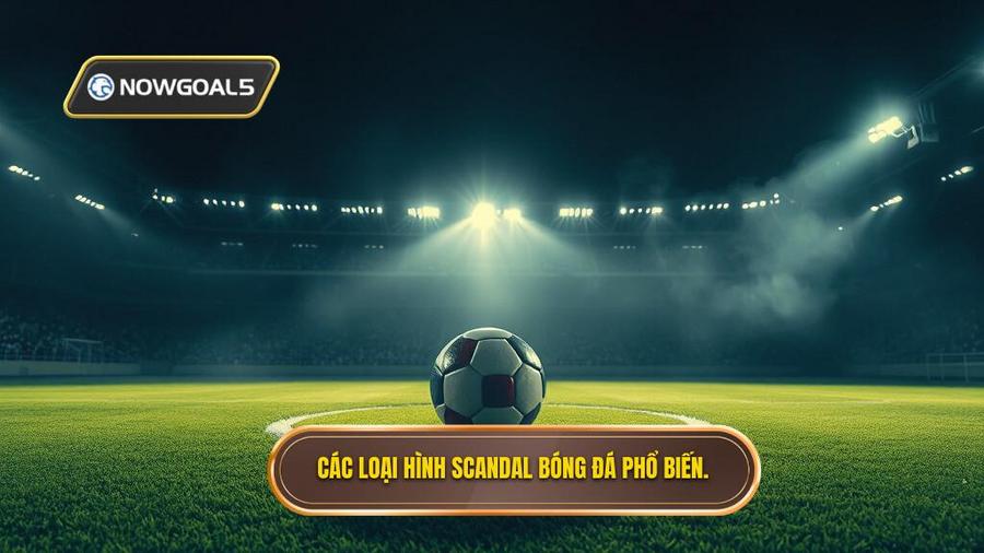 Phân loại các loại hình scandal bóng đá phổ biến