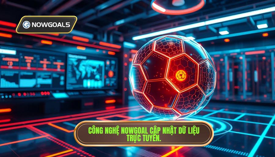Sức mạnh của công nghệ Nowgoal cập nhật real time