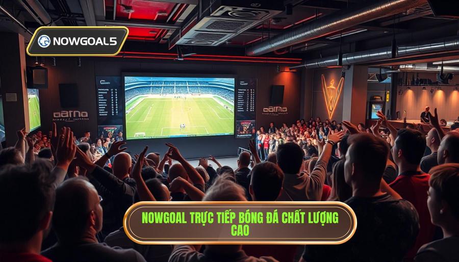 Tại sao Nowgoal trực tiếp trận đấu là lựa chọn số 1 của người hâm mộ?