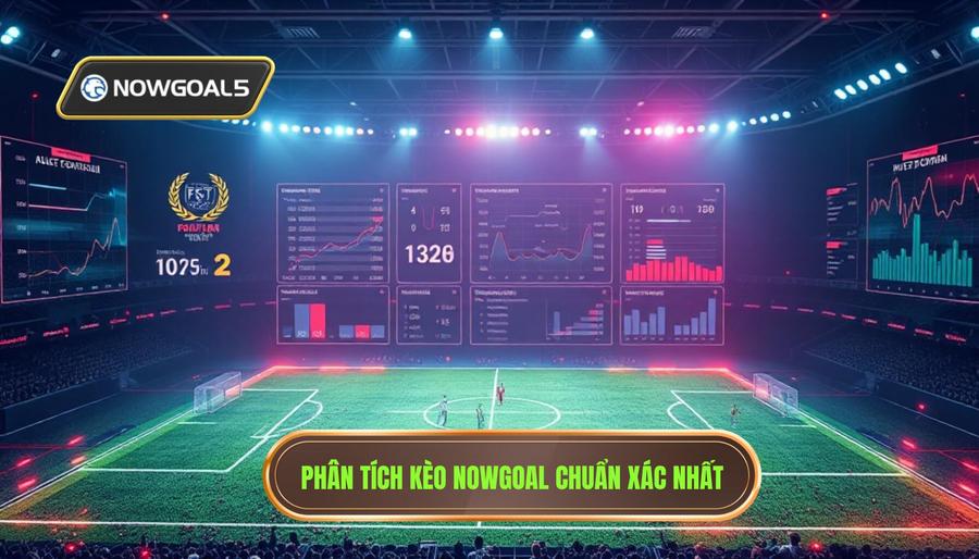 Các yếu tố cốt lõi khi phân tích kèo Nowgoal hôm nay